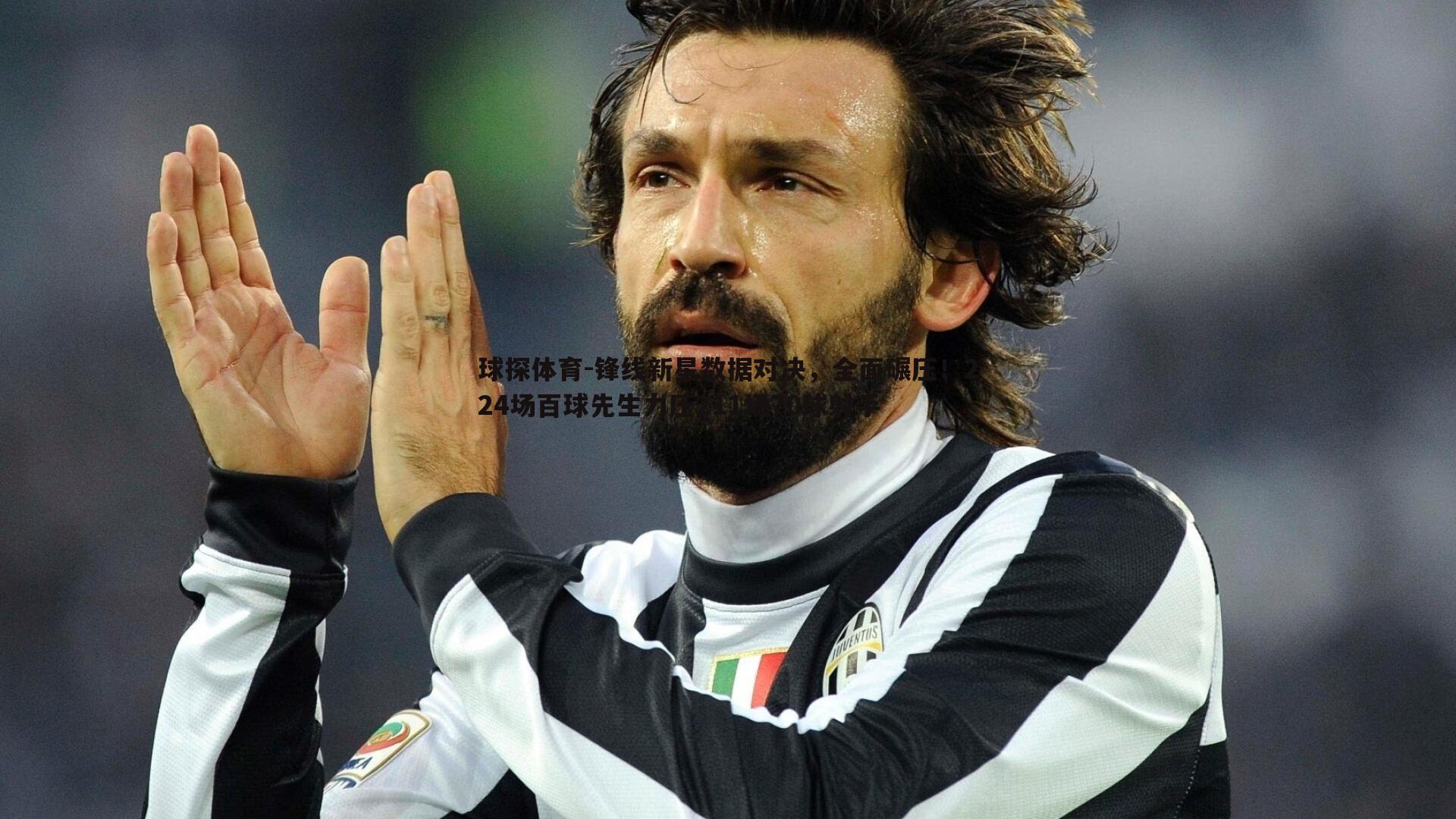 锋线新星数据对决,全面碾压!224场百球先生力压211场70球射手