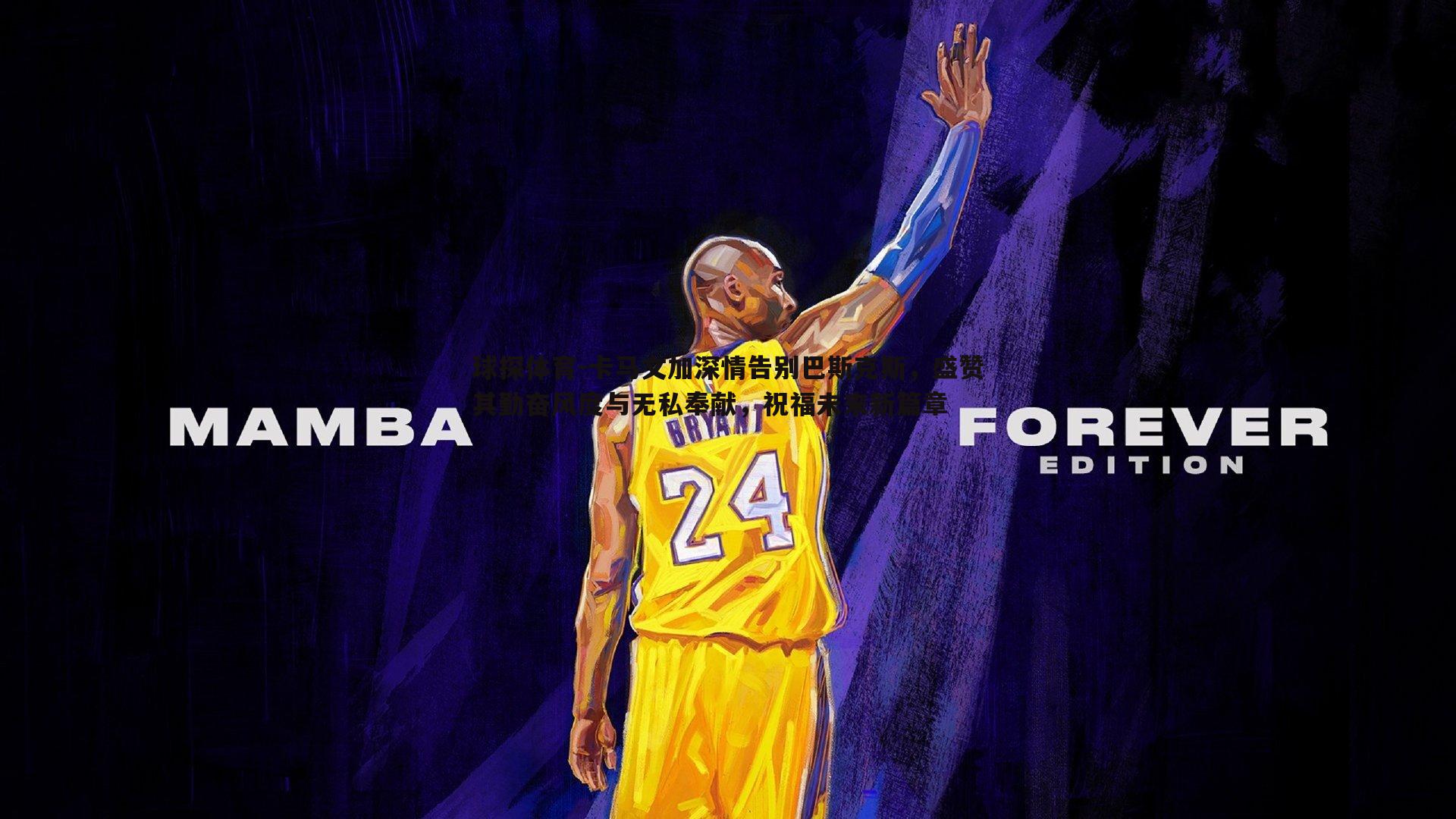 卡马文加深情告别巴斯克斯,盛赞其勤奋风度与无私奉献,祝福未来新篇章