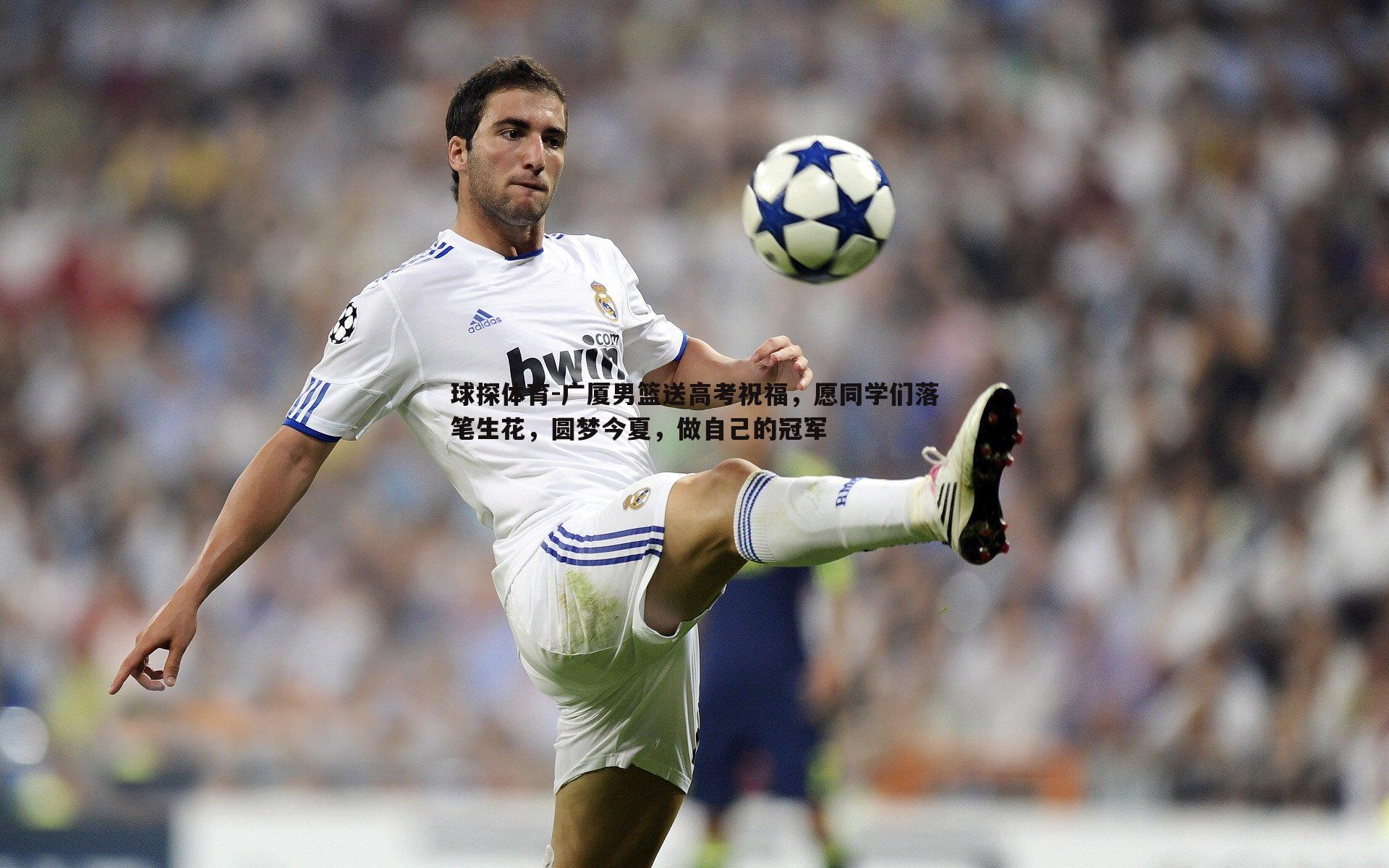 广厦男篮送高考祝福,愿同学们落笔生花,圆梦今夏,做自己的冠军